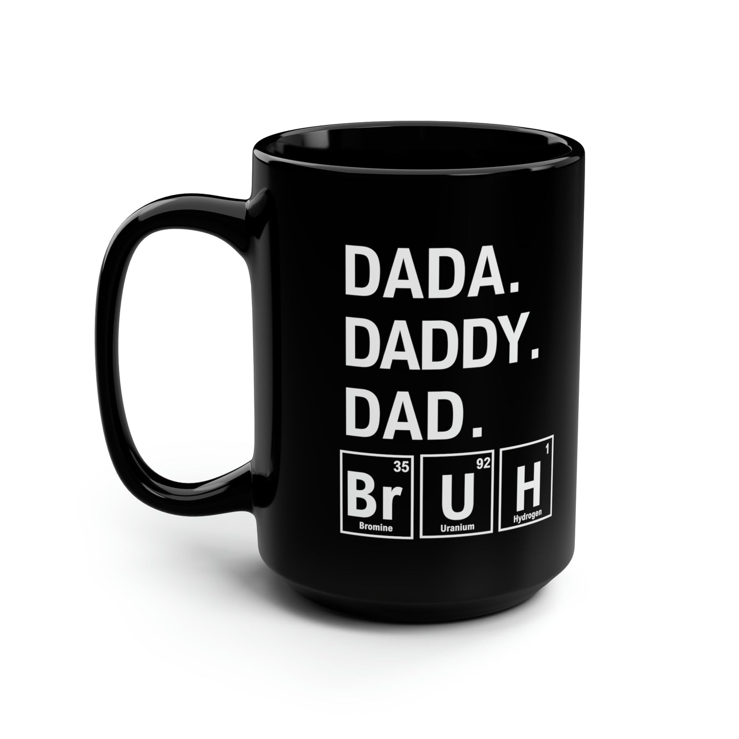 15oz - Dada, Daddy, Dad, Bruh Science Mug - Black
