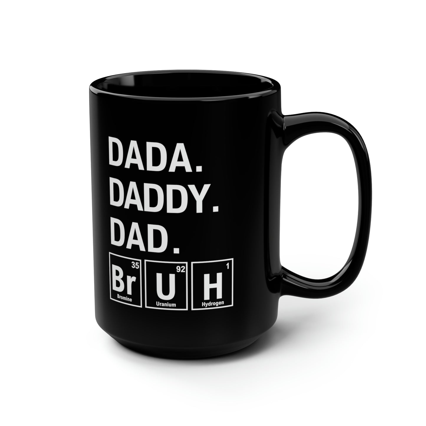 15oz - Dada, Daddy, Dad, Bruh Science Mug - Black