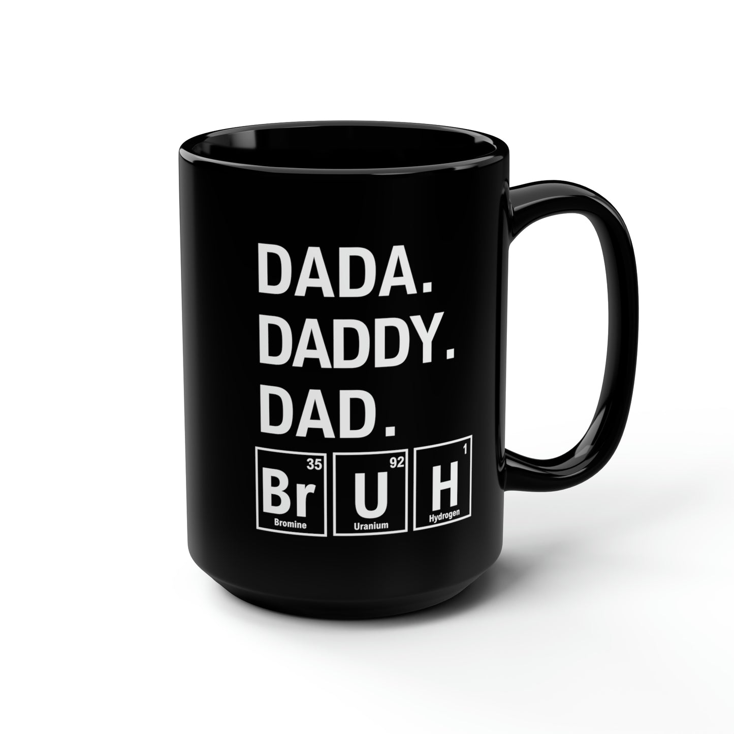 15oz - Dada, Daddy, Dad, Bruh Science Mug - Black